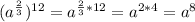 (a^{\frac{2}{3}})^{12}=a^{\frac{2}{3}*12}=a^{2*4}=a^8