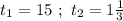 t_1 = 15 \ ; \ t_2=1\frac{1}{3}