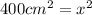 400{cm}^{2} = {x}^{2}