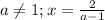 a \neq 1; x=\frac{2}{a-1}