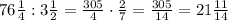  76\frac14: 3\frac12=\frac{305}4\cdot\frac{2}7=\frac{305}{14}=21\frac{11}{14}