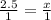 \frac{2.5}{1} = \frac{x}{1}