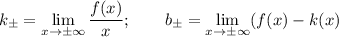 k_{\pm}=\lim\limits_{x\to\pm\infty}\dfrac{f(x)}x;\qquad b_{\pm}=\lim\limits_{x\to\pm\infty}(f(x)-k(x)