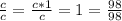 \frac{c}{c} =\frac{c*1}{c} =1=\frac{98}{98}