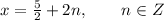 x=\frac{5}{2}+2n,\ \ \ \ \ \ n \in Z