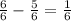 \frac{6}{6}-\frac{5}{6}=\frac{1}{6}