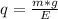 q = \frac{m*g}{E}