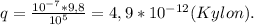 q = \frac{10^{-7}*9,8}{10^5} = 4,9*10^{-12}(Kylon).