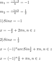 m_{1} =\frac{-1-3}{4}=-1\\\\m_{2}=\frac{-1+3}{4}=\frac{1}{2}\\\\1)Sinx=-1\\\\x=-\frac{\pi }{2}+2\pi n,n\in z\\\\2)Sinx=\frac{1}{2}\\\\x=(-1)^{n}arcSin\frac{1}{2}+\pi n,n\in z\\\\x=(-1)^{n}\frac{\pi }{6}+\pi n,n\in z