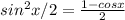 sin^2 x/2=\frac{1-cosx}{2}