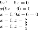 9x^2-6x=0\\x(9x-6)=0\\ x =0 ; 9x-6 =0\\ x=0;x = \frac{6}{9}} \\ x = 0; x =\frac{2}{3}