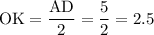  \mathrm{OK=\dfrac{AD}{2}=\dfrac{5}{2}=2.5} 