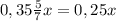 0,35\frac{5}{7}x=0,25x