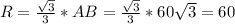 R=\frac{\sqrt{3}}{3}*AB=\frac{\sqrt{3}}{3}*60\sqrt{3}=60