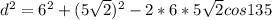 d^2 = 6^2+(5\sqrt{2})^2-2*6*5\sqrt{2}cos135