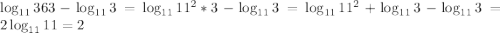\log_{11} 363 - \log_{11} 3 = \log_{11} {11^2*3} - \log_{11} 3 = \log_{11} {11^2} + \log_{11} 3 - \log_{11} 3 = 2\log_{11} {11} = 2