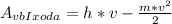 A_{vbIxoda} = h*v - \frac{m*v^2}{2}