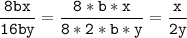 \tt\displaystyle\frac{8bx}{16by}=\frac{8*b*x}{8*2*b*y}=\frac{x}{2y}