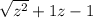 \sqrt{z {}^{2} } + 1z - 1