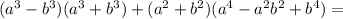 (a^3 - b^3)(a^3+b^3)+(a^2+b^2)(a^4-a^2b^2+b^4) =