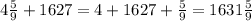 4\frac{5}{9}+1627=4+1627+\frac{5}{9} =1631\frac{5}{9}