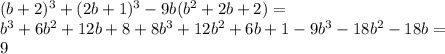 (b+2)^3+(2b+1)^3-9b(b^2+2b+2)=\\ b^3+6b^2+12b+8+8b^3+12b^2+6b+1-9b^3-18b^2-18b=\\ 9