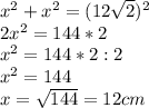 x^2+x^2=(12 \sqrt{2}) ^2\\ 2x^2=144*2\\&#10;x^2=144*2:2\\ x^2=144\\ x= \sqrt{144}=12cm 