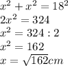 x^2+x^2=18^2\\&#10;2x^2=324\\ x^2=324:2\\ x^2=162 \\x= \sqrt{162}cm 