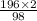 \frac{196 \times 2}{98}