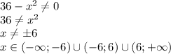 36-x^2\neq0 \\ 36\neq x^2 \\ x\neqб6 \\ x\in(-\infty;-6) \cup (-6;6) \cup (6;+\infty)