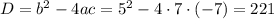 D=b^2-4ac=5^2-4\cdot7\cdot(-7)=221