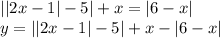 ||2x-1|-5|+x=|6-x|\\y=||2x-1|-5|+x-|6-x|