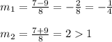 m_{1}=\frac{7-9}{8}=-\frac{2}{8}=-\frac{1}{4}\\\\m_{2}=\frac{7+9}{8}=21