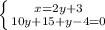 \left \{ {{x=2y+3} \atop {10y+15+y-4=0}} \right.