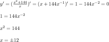 y' = (\frac{x^2 +144}{x} )' = (x+ 144x^{-1})' = 1 - 144x^{-2} = 0 \\ \\ 1 = 144x^{-2} \\ \\ x^2 = 144 \\ \\ x = \pm 12