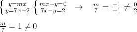 \left \{ {{y=mx} \atop {y=7x-2}} \right. \left \{ {{mx-y=0} \atop {7x-y=2}} \right. \; \; \to \; \; \; \frac{m}{7}=\frac{-1}{-1}\ne \frac{0}{2}\\\\\frac{m}{7}=1\ne 0