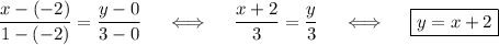 \dfrac{x-(-2)}{1-(-2)}=\dfrac{y-0}{3-0}~~~~\Longleftrightarrow~~~~\dfrac{x+2}{3}=\dfrac{y}{3}~~~~\Longleftrightarrow~~~~ \boxed{y=x+2}