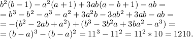 b^2(b-1)-a^2(a+1)+3ab(a-b+1)-ab=\\=b^3-b^2-a^3-a^2+3a^2b-3ab^2+3ab-ab=\\=-(b^2-2ab+a^2)+(b^3-3b^2a+3ba^2-a^3)=\\=(b-a)^3-(b-a)^2=11^3-11^2=11^2*10=1210.