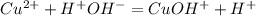 Cu^{2+} + H^+OH^- = CuOH^+ + H^+