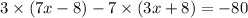 3 \times (7x - 8) - 7 \times (3x + 8) = - 80