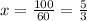 x = \frac{100}{60} = \frac{5}{3}