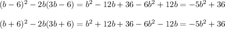 (b-6)^2-2b(3b-6)=b^2-12b+36-6b^2+12b=- 5b^2+36\\\\(b+6)^2-2b(3b+6)=b^2+12b+36-6b^2-12b=- 5b^2+36