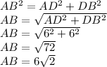 AB^2=AD^2+DB^2\\ AB=\sqrt{AD^2+DB^2}\\ AB=\sqrt{6^2+6^2}\\ AB=\sqrt{72}\\ AB=6\sqrt{2}