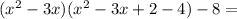 (x^2-3x)(x^2-3x+2-4)-8=