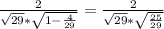 \frac{2}{\sqrt{29}*\sqrt{1-\frac{4}{29}}}=\frac{2}{\sqrt{29}*\sqrt{\frac{25}{29}}}