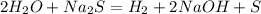 2H_2O + Na_2S = H_2 + 2NaOH + S