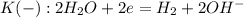 K(-): 2H_2O + 2e = H_2 + 2OH^-