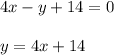 4x - y + 14 = 0 \\ \\ y = 4x + 14 \\