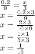 \frac{0.2}{9} = \frac{x}{3} \\ x = \frac{0.2 \times 3}{9} \\ x = \frac{2 \times 3}{10 \times 9} \\ x = \frac{1 \times 1}{5 \times 3} \\ x = \frac{1}{15}