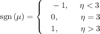 {\rm sgn}\, (\mu )=\begin{cases}&\text{}-1, ~~~~\eta<3\\&\text{}0,~~~~~~~~ \eta =3\\&\text{}1,~~~~~~~~\eta 3\end{cases}